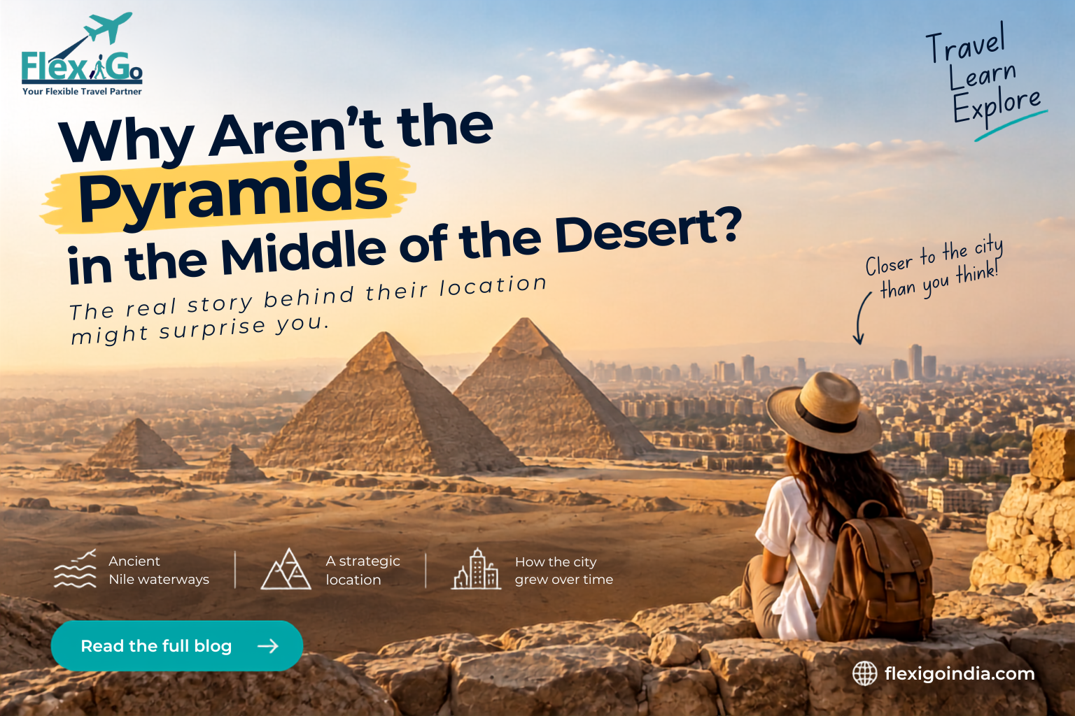 Why Aren’t the Pyramids in the Middle of the Desert? The Geography Behind Giza